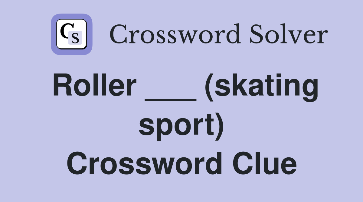 Roller ___ (skating sport) Crossword Clue