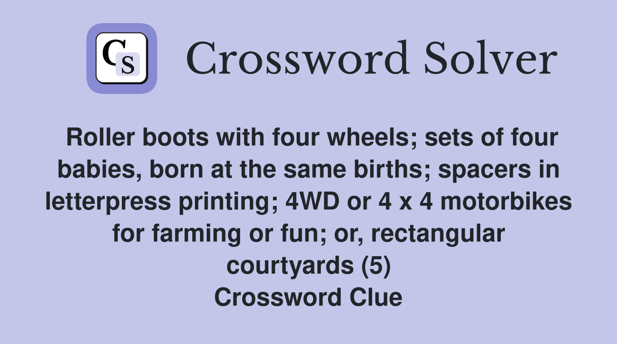 Roller boots with four wheels; sets of four babies, born at the same births; spacers in letterpress printing; 4WD or 4 x 4 motorbikes for farming or fun; or, rectangular courtyards (5) Crossword Clue