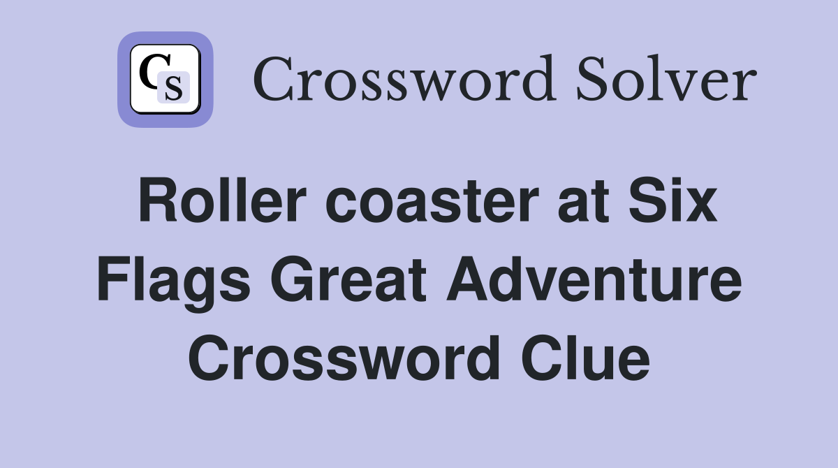 Roller coaster at Six Flags Great Adventure Crossword Clue