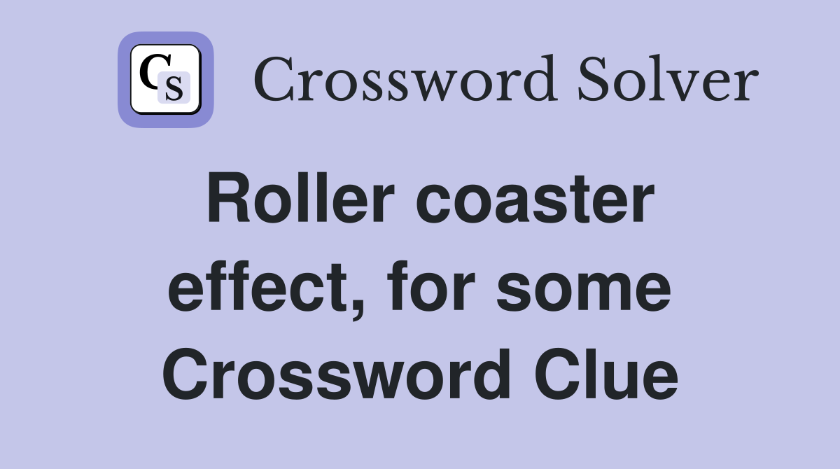 Roller coaster effect, for some Crossword Clue