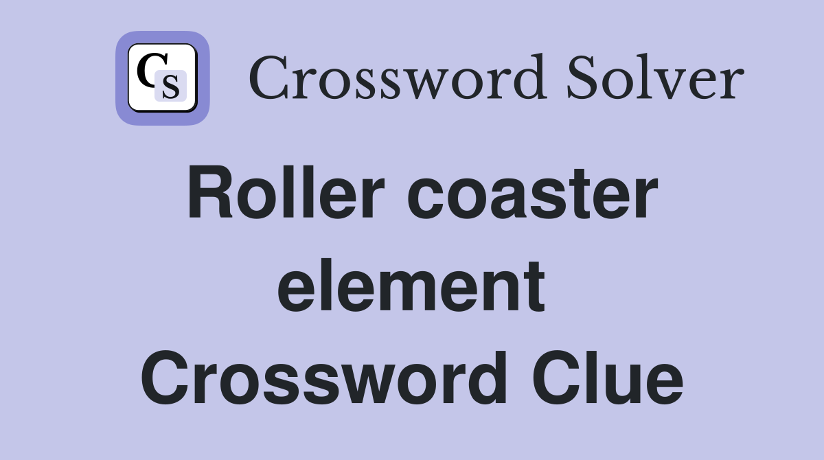Roller coaster element Crossword Clue