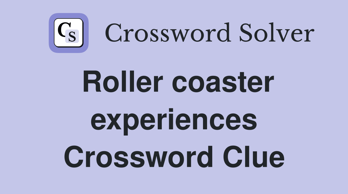 Roller coaster experiences Crossword Clue