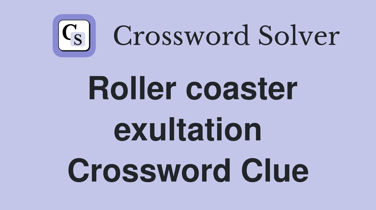 Roller coaster exultation Crossword Clue