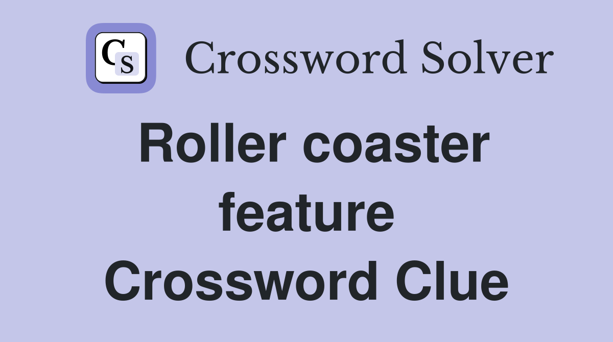 Roller coaster feature Crossword Clue