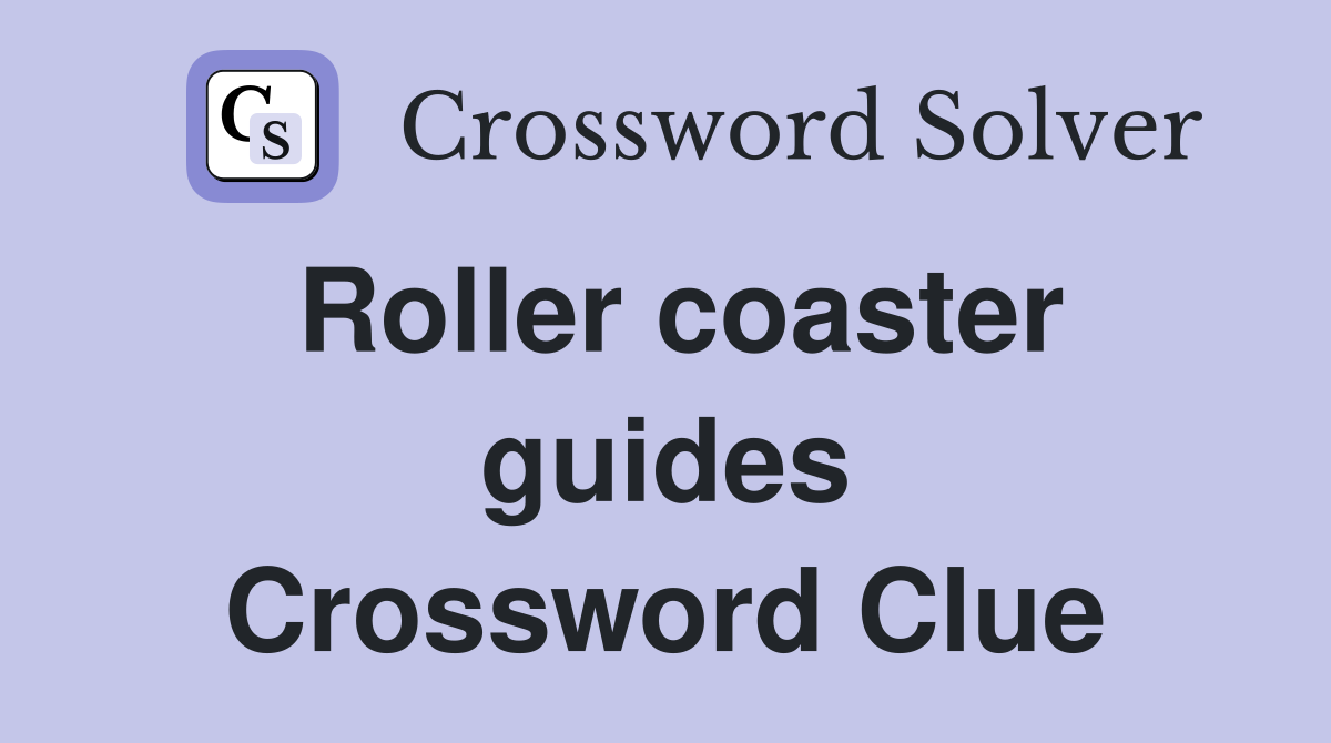 Roller coaster guides Crossword Clue