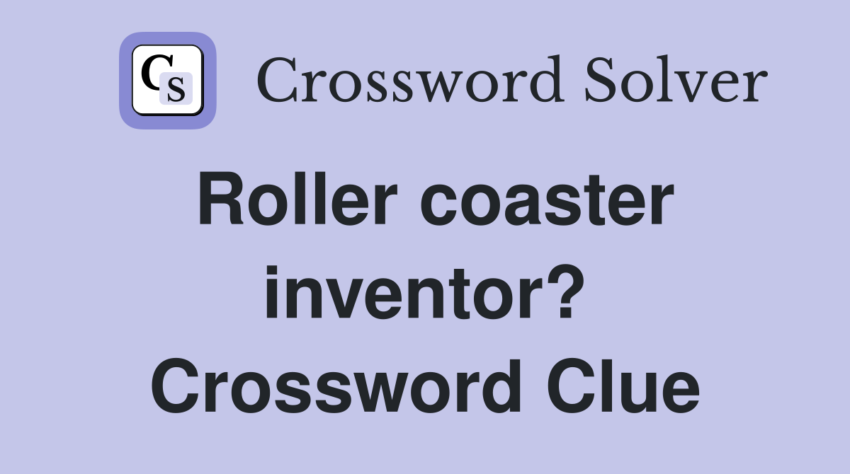 Roller coaster inventor? Crossword Clue