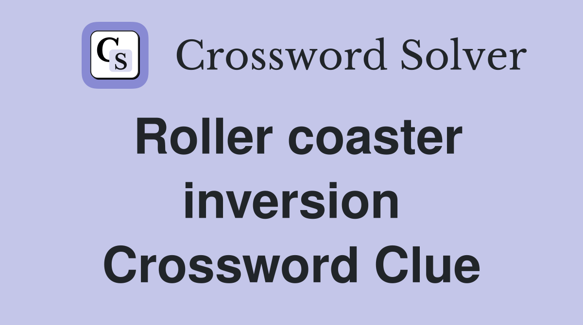 Roller coaster inversion Crossword Clue