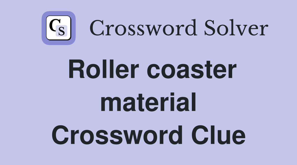 Roller coaster material Crossword Clue