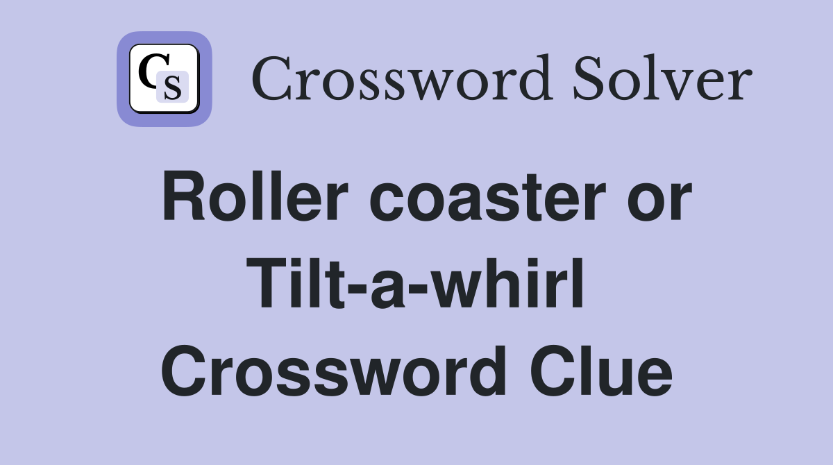 Roller coaster or Tilt-a-whirl Crossword Clue