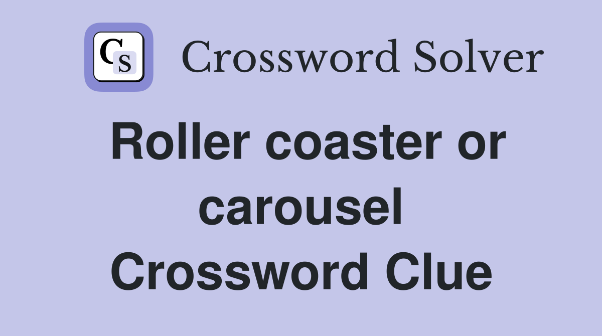 Roller coaster or carousel Crossword Clue