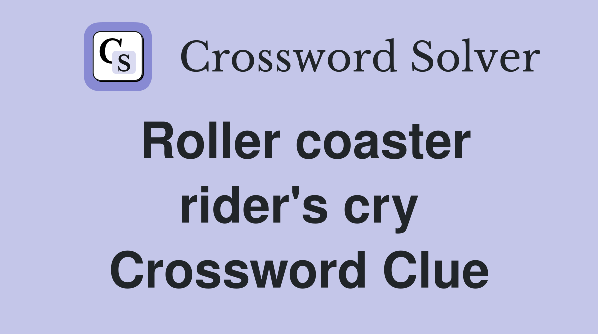 Roller coaster rider's cry Crossword Clue