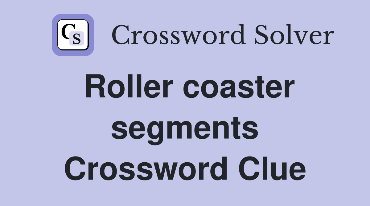 Roller coaster segments Crossword Clue