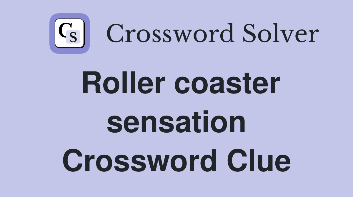 Roller coaster sensation Crossword Clue