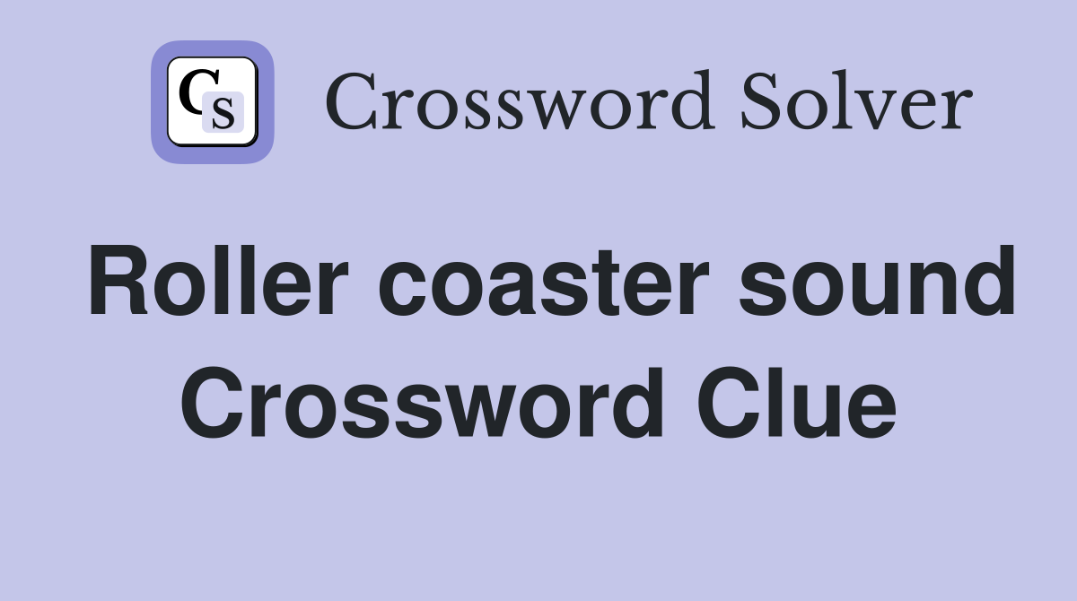 Roller coaster sound Crossword Clue
