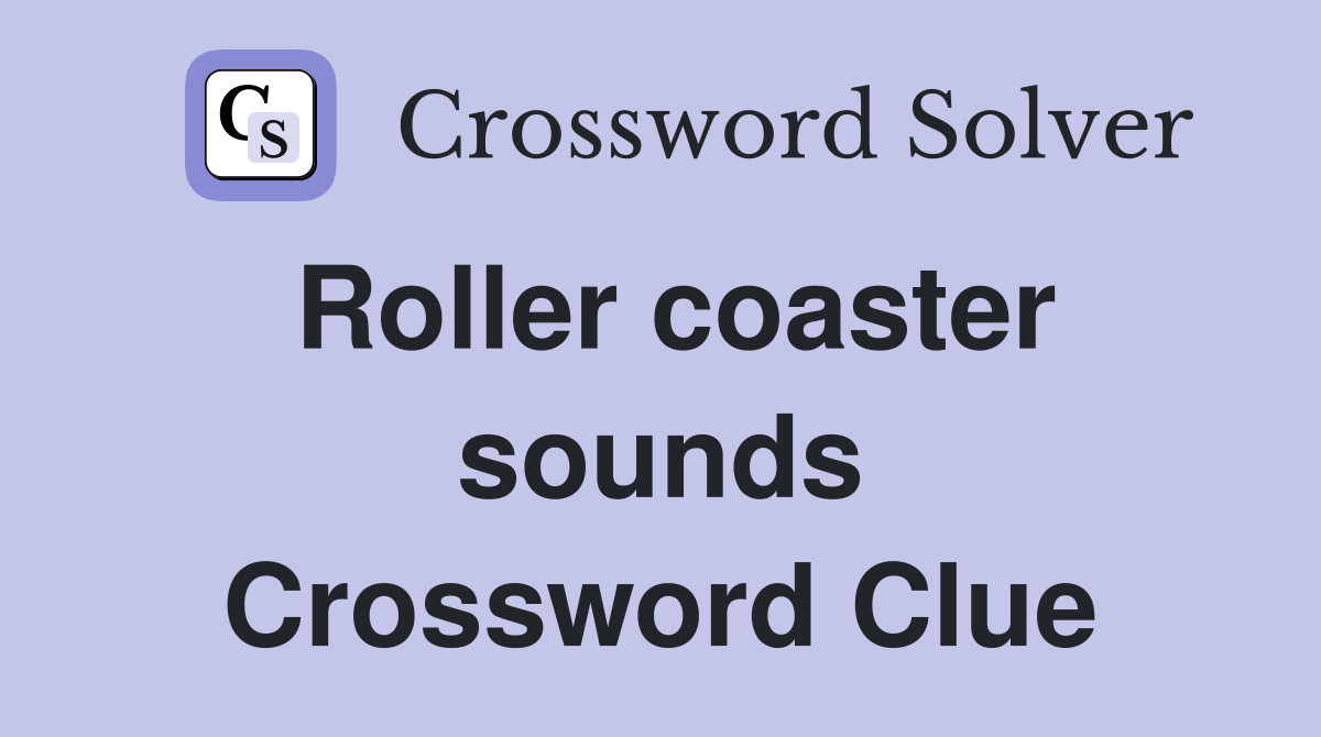 Roller coaster sounds Crossword Clue