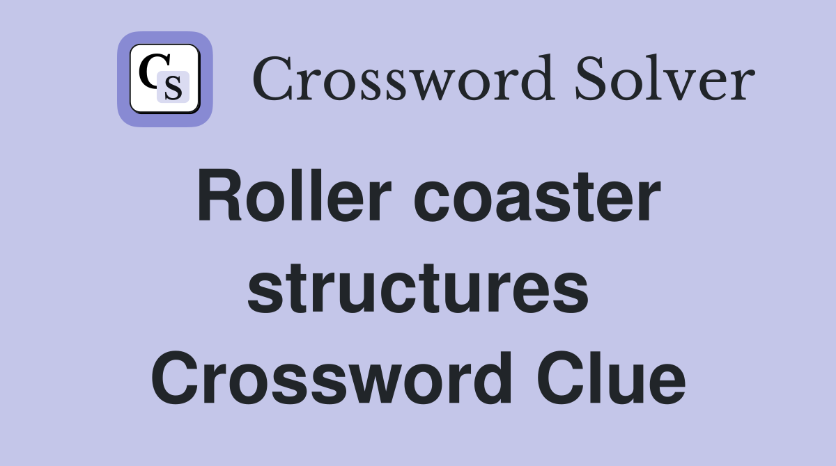 Roller coaster structures Crossword Clue