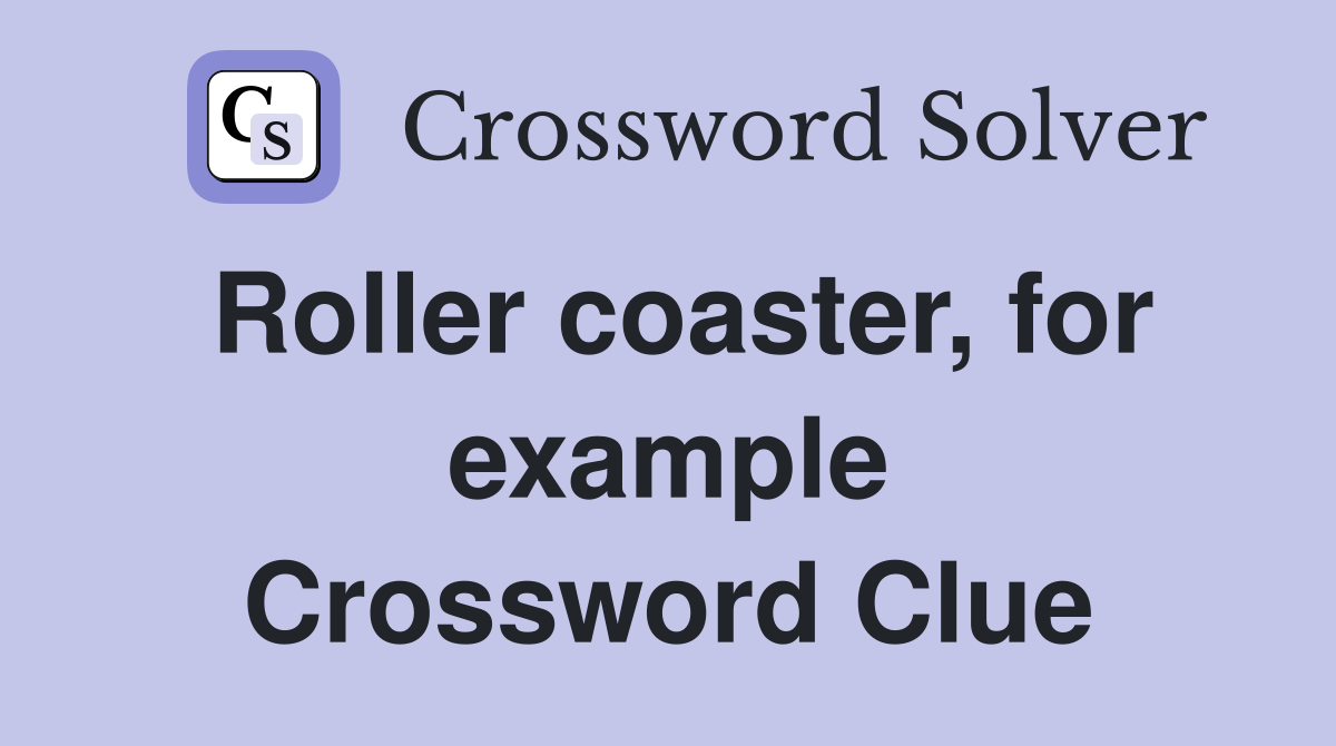 Roller coaster, for example Crossword Clue
