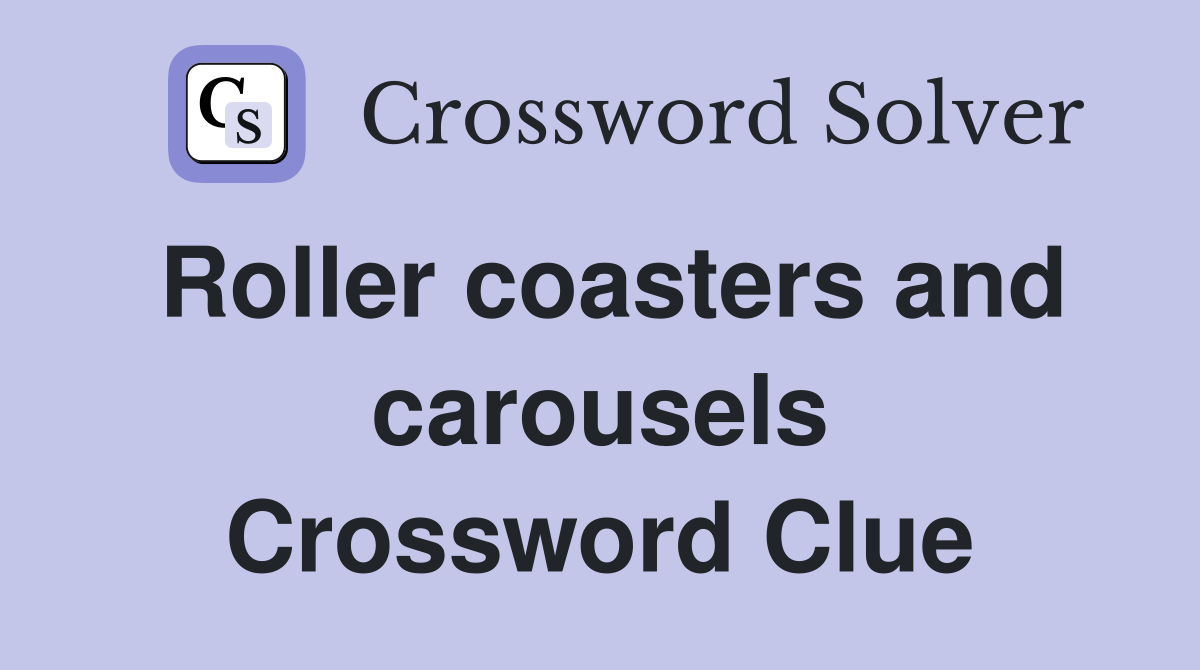 Roller coasters and carousels Crossword Clue