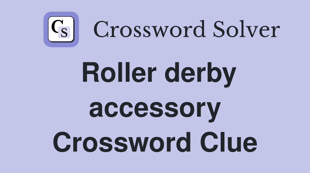 Roller derby accessory Crossword Clue
