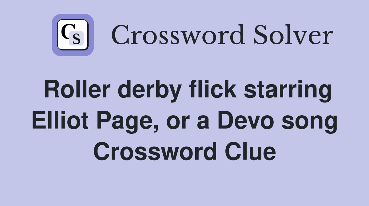 Roller derby flick starring Elliot Page, or a Devo song Crossword Clue