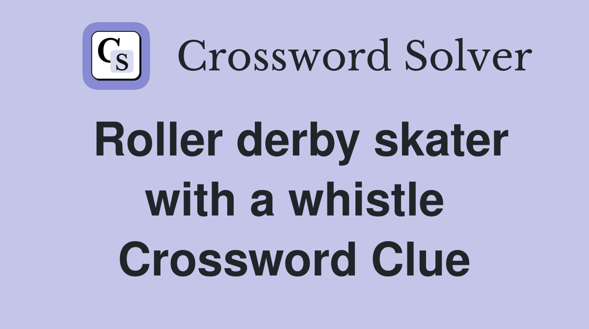 Roller derby skater with a whistle Crossword Clue