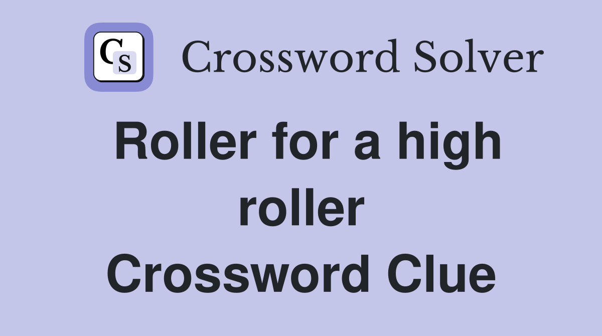 Roller for a high roller Crossword Clue