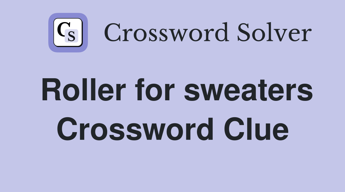 Roller for sweaters Crossword Clue