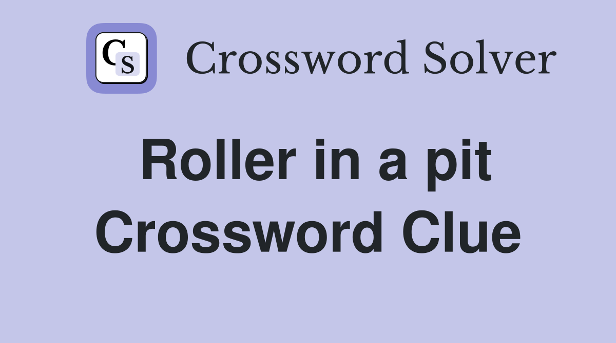 Roller in a pit Crossword Clue