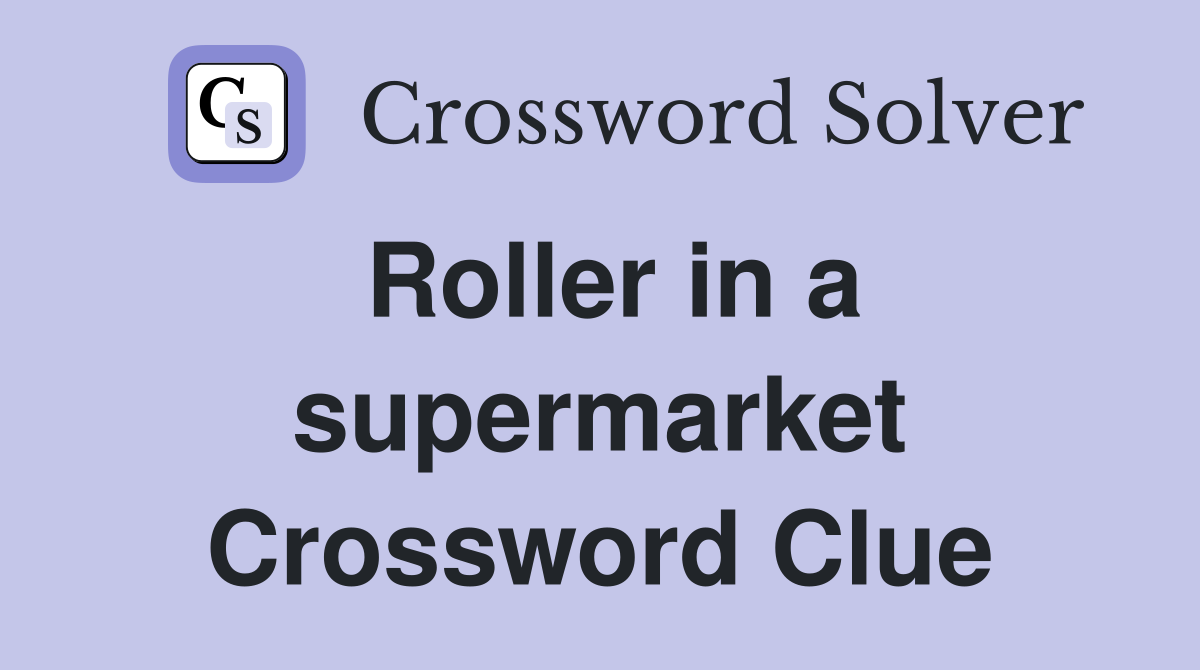 Roller in a supermarket Crossword Clue