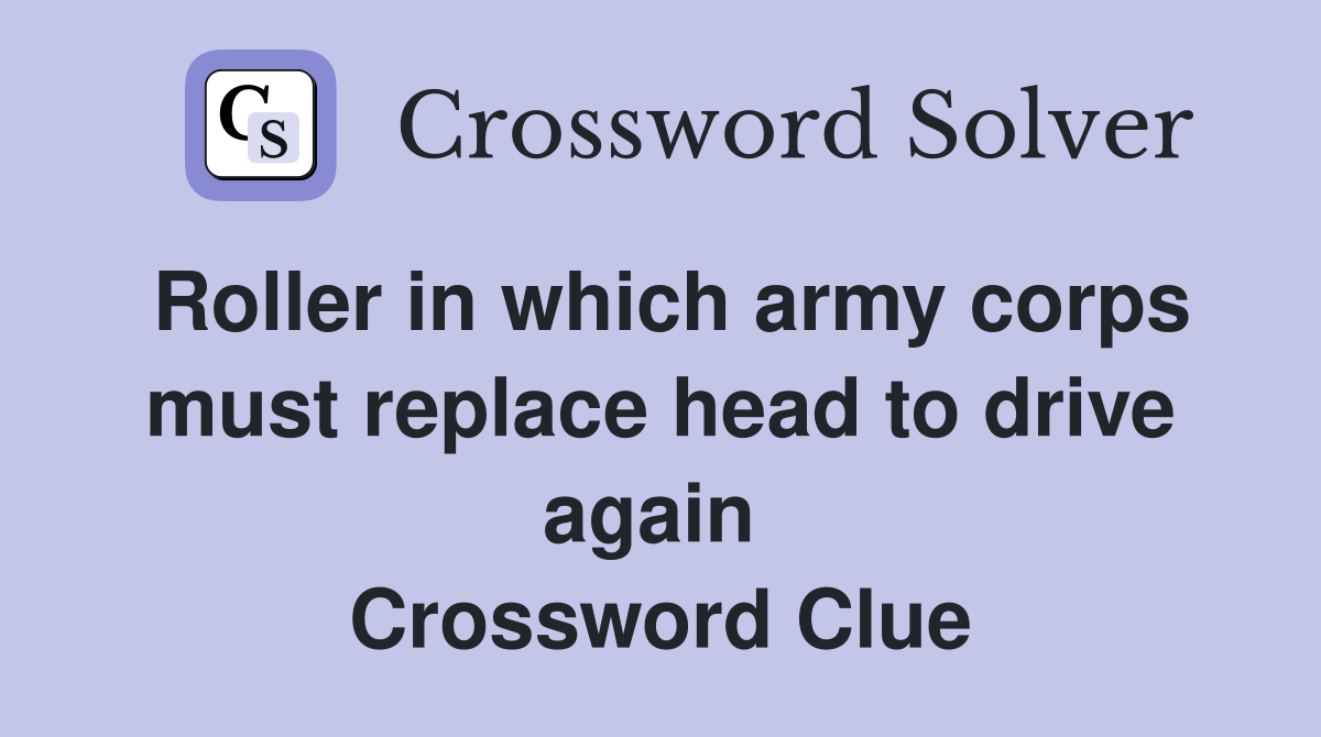 Roller in which army corps must replace head to drive again  Crossword Clue