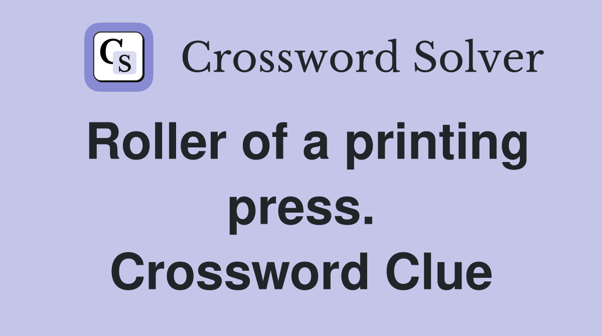 Roller of a printing press. Crossword Clue