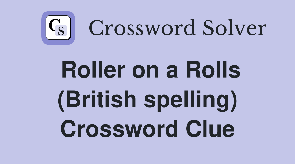 Roller on a Rolls (British spelling) Crossword Clue