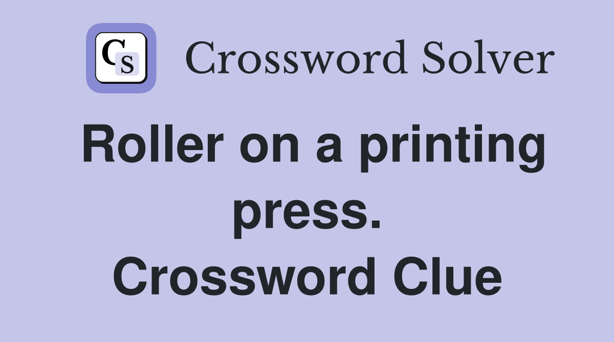 Roller on a printing press. Crossword Clue