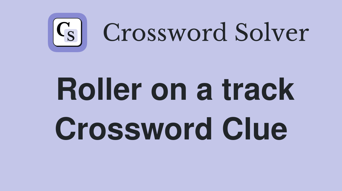 Roller on a track Crossword Clue