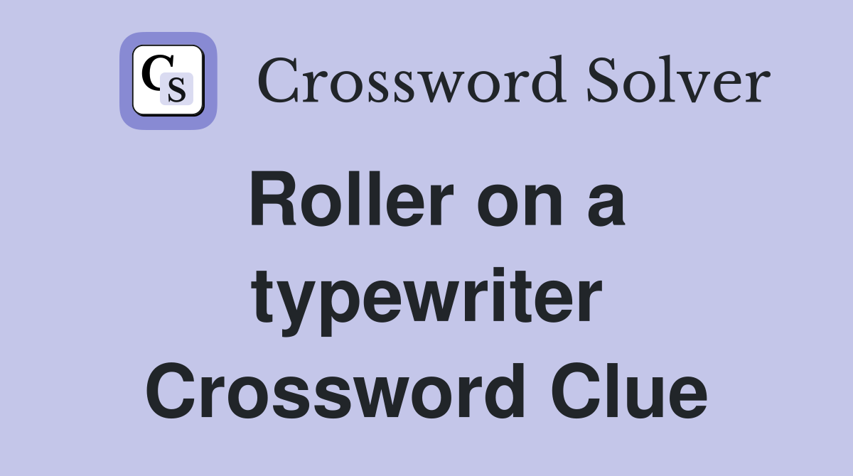 Roller on a typewriter Crossword Clue