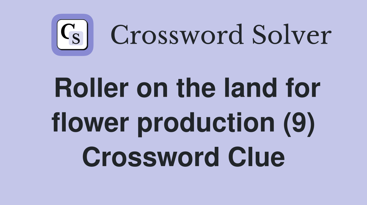Roller on the land for flower production (9) Crossword Clue