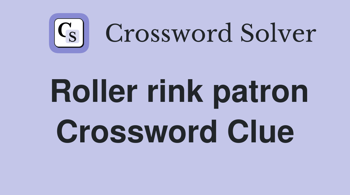 Roller rink patron Crossword Clue