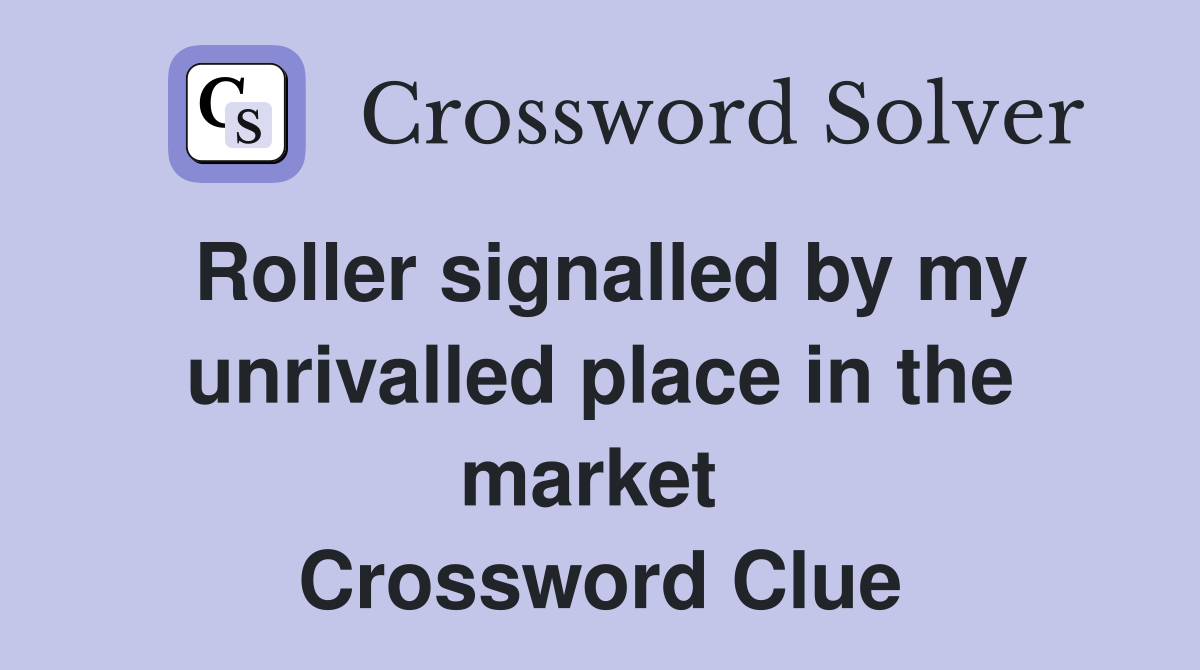 Roller signalled by my unrivalled place in the market  Crossword Clue