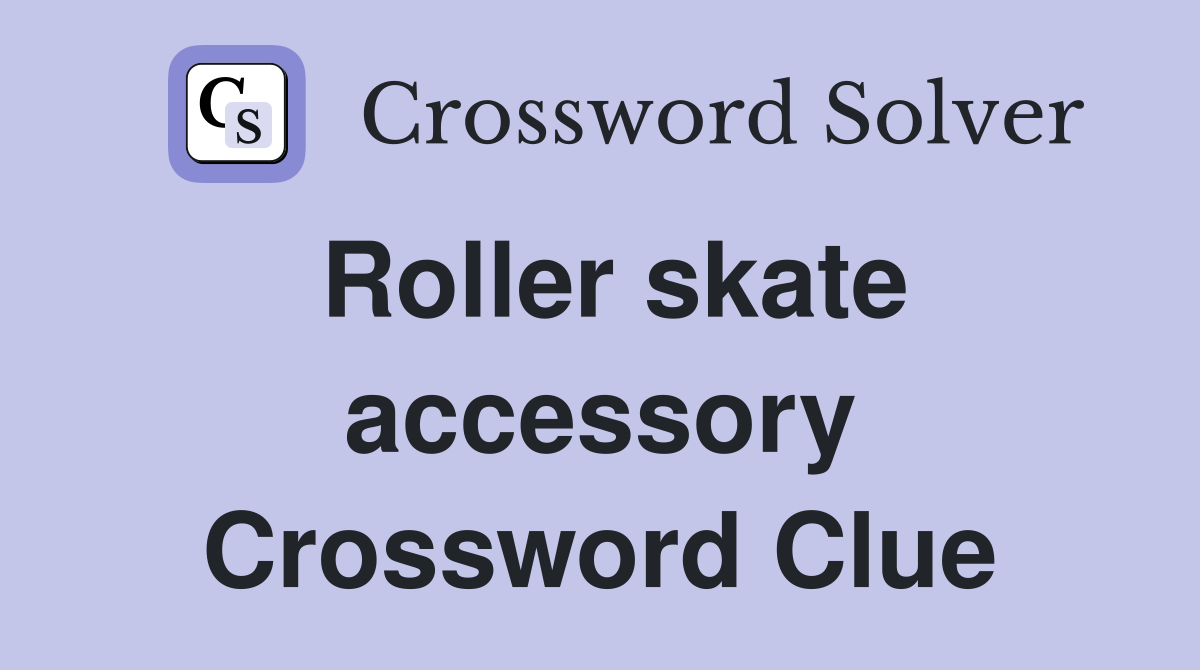 Roller skate accessory Crossword Clue