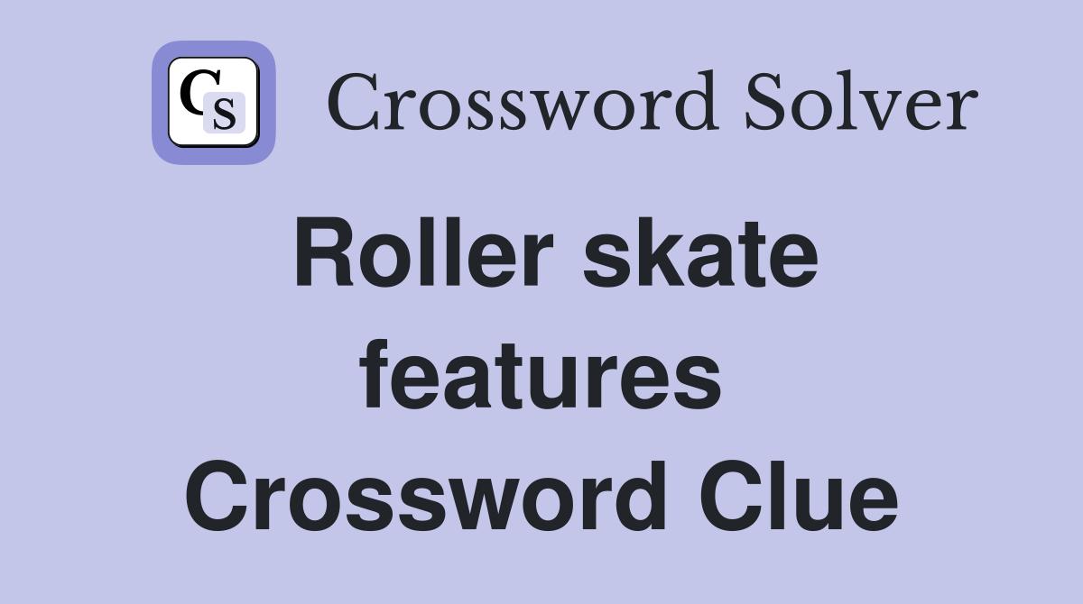 Roller skate features Crossword Clue