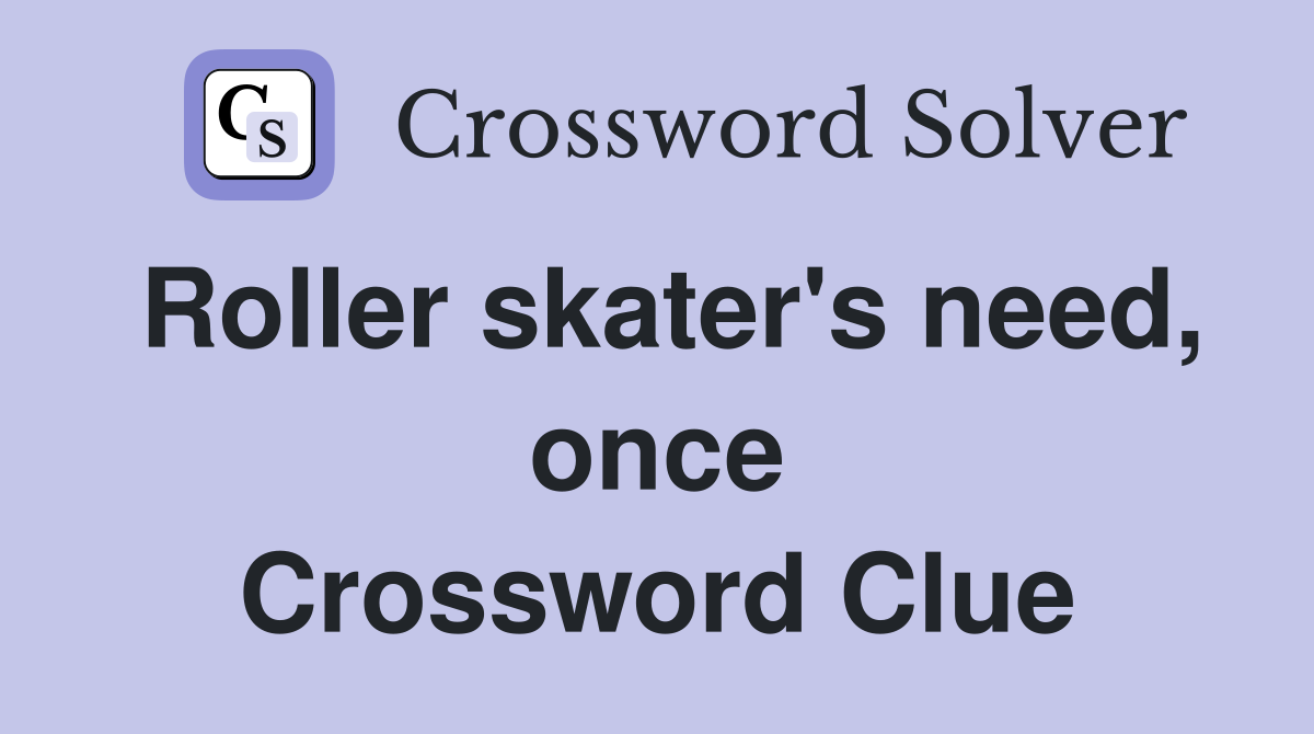 Roller skater's need, once Crossword Clue