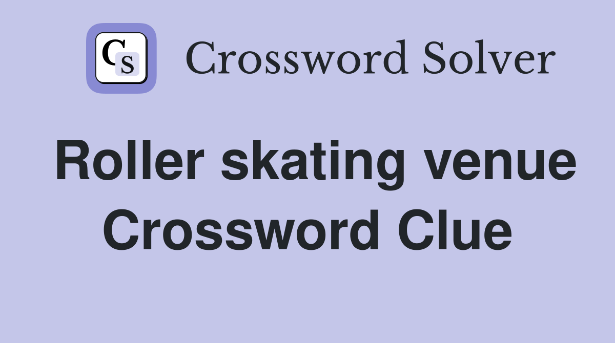 Roller skating venue Crossword Clue