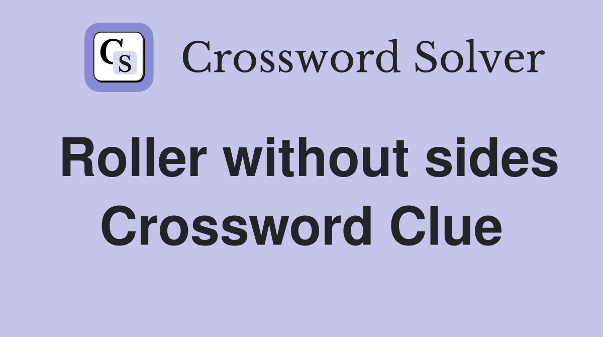 Roller without sides Crossword Clue