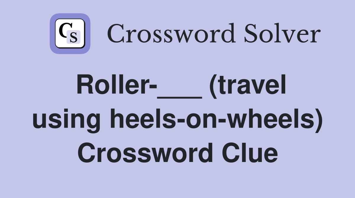 Roller-___ (travel using heels-on-wheels) Crossword Clue