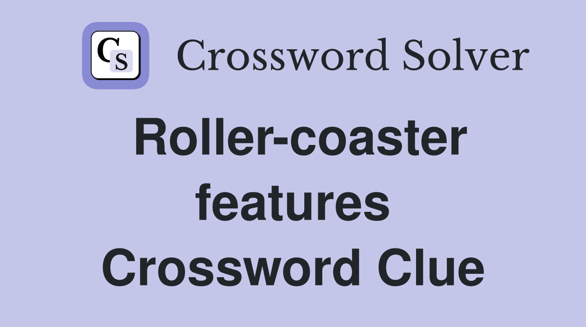 Roller-coaster features Crossword Clue