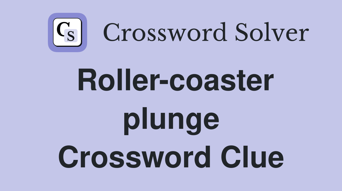Roller-coaster plunge Crossword Clue