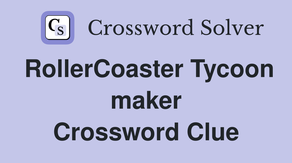 RollerCoaster Tycoon maker Crossword Clue