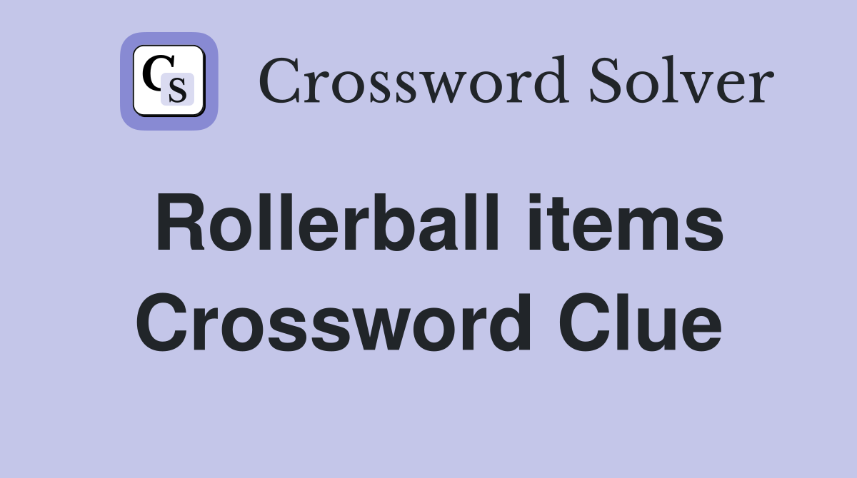 Rollerball items Crossword Clue