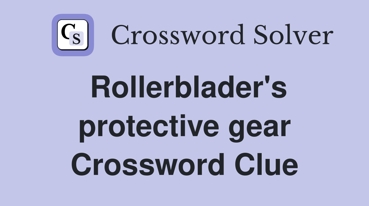 Rollerblader's protective gear Crossword Clue