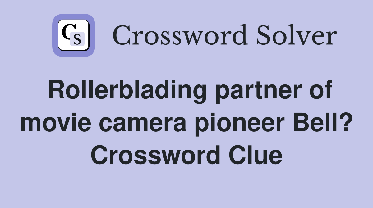Rollerblading partner of movie camera pioneer Bell? Crossword Clue